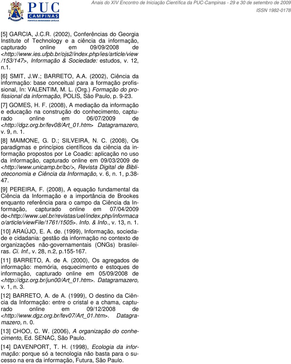 L. (Org.) Formação do profissional da informação, POLIS, São Paulo, p. 9-23. [7] GOMES, H. F. (2008), A mediação da informação e educação na construção do conhecimento, capturado online em 06/07/2009 de <http://dgz.