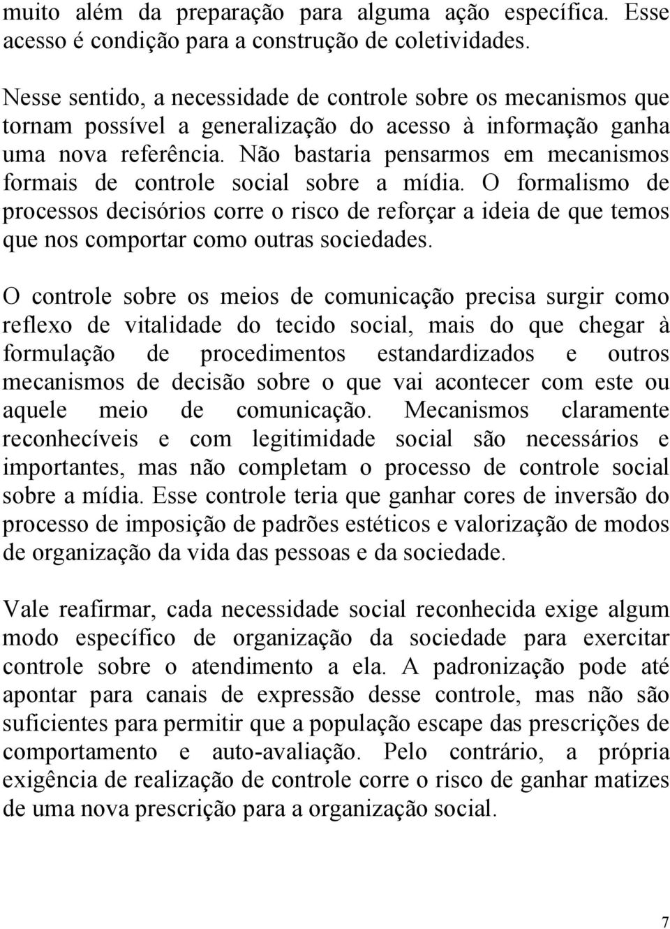 Não bastaria pensarmos em mecanismos formais de controle social sobre a mídia.