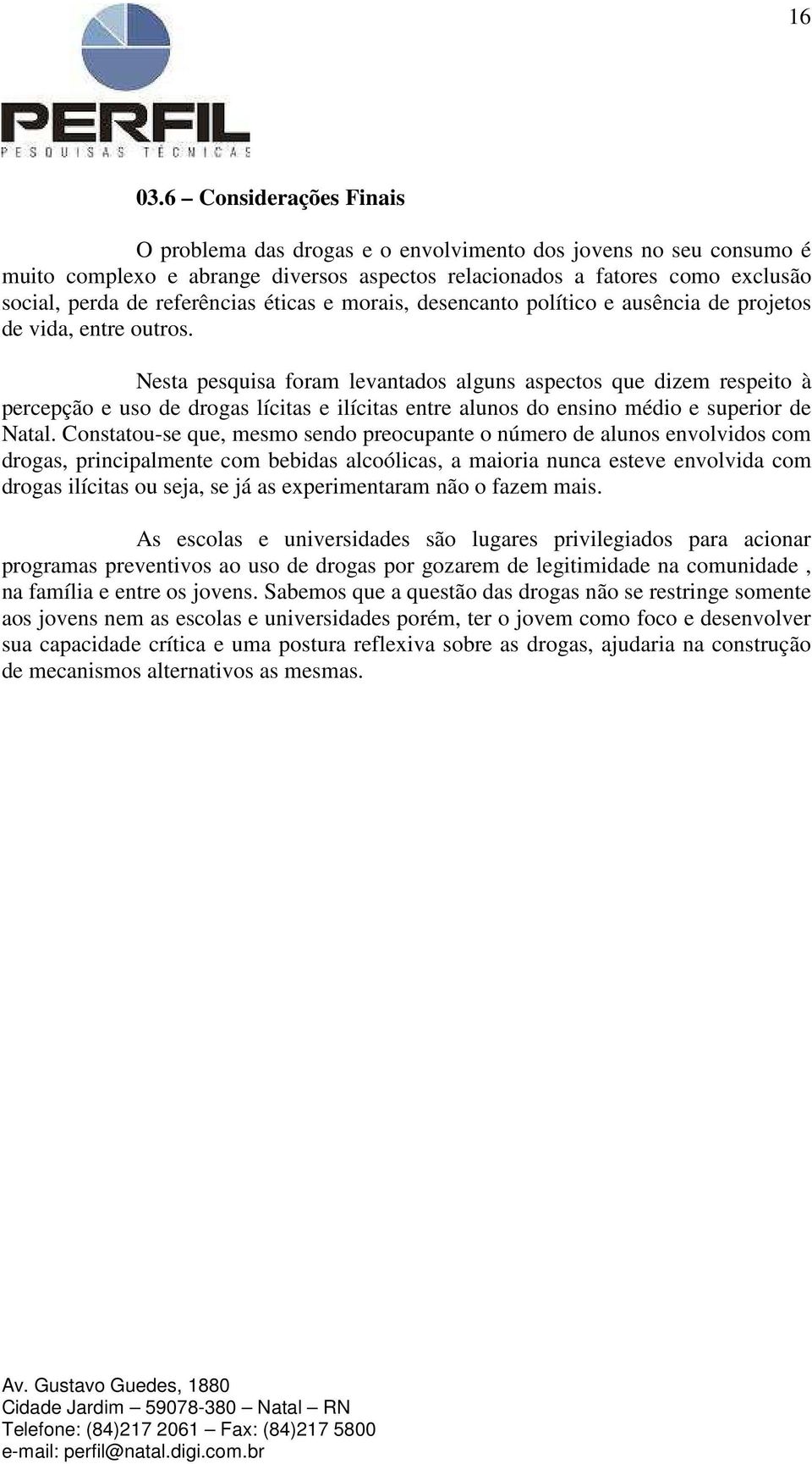 éticas e morais, desencanto político e ausência de projetos de vida, entre outros.