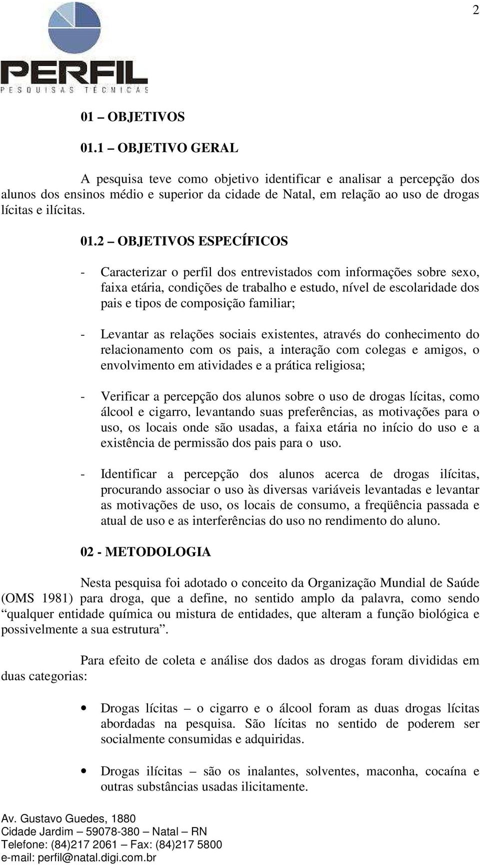 2 OBJETIVOS ESPECÍFICOS - Caracterizar o perfil dos entrevistados com informações sobre sexo, faixa etária, condições de trabalho e estudo, nível de escolaridade dos pais e tipos de composição