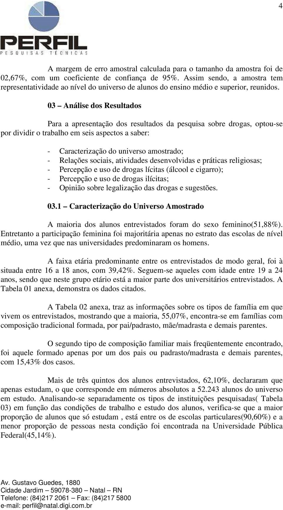 03 Análise dos Resultados Para a apresentação dos resultados da pesquisa sobre drogas, optou-se por dividir o trabalho em seis aspectos a saber: - Caracterização do universo amostrado; - Relações