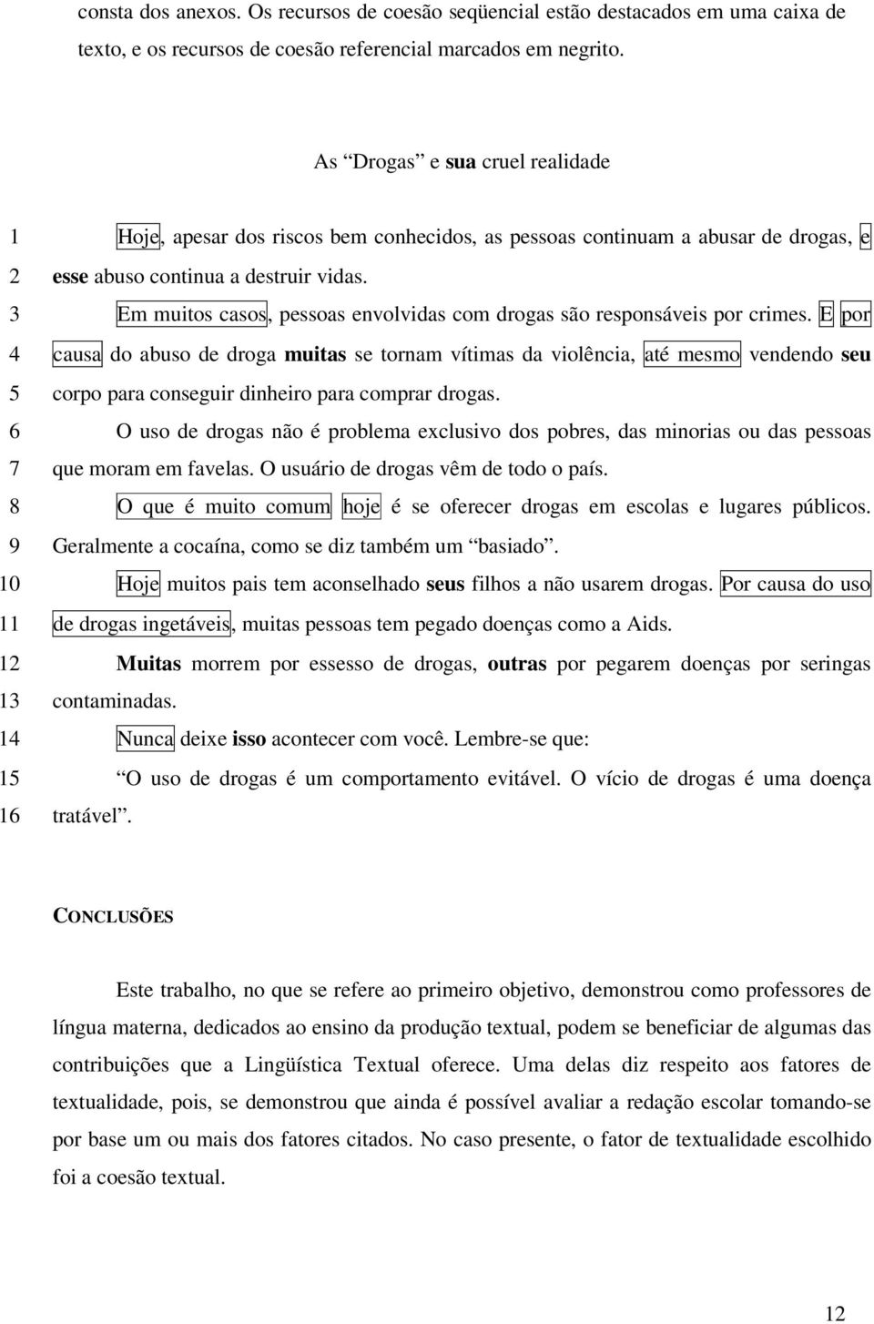 Em muitos casos, pessoas envolvidas com drogas são responsáveis por crimes.