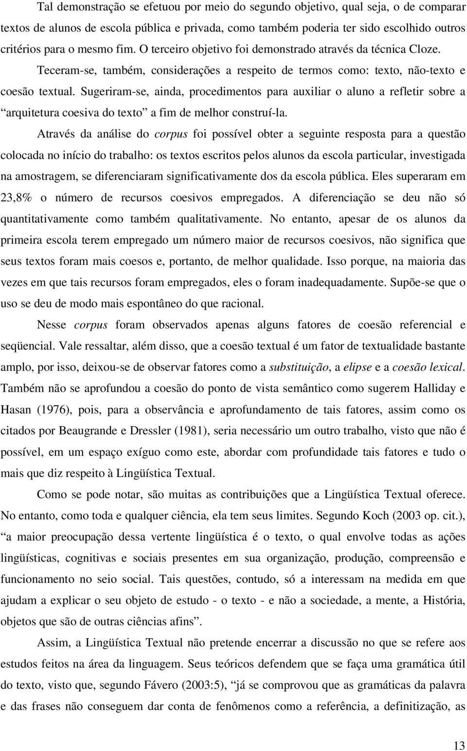 Sugeriram-se, ainda, procedimentos para auxiliar o aluno a refletir sobre a arquitetura coesiva do texto a fim de melhor construí-la.