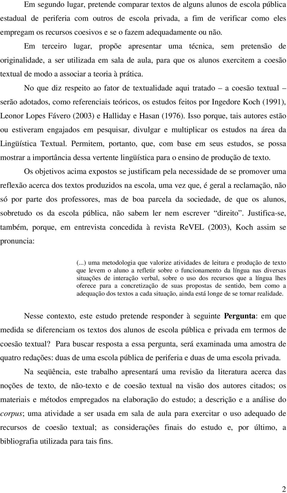 Em terceiro lugar, propõe apresentar uma técnica, sem pretensão de originalidade, a ser utilizada em sala de aula, para que os alunos exercitem a coesão textual de modo a associar a teoria à prática.