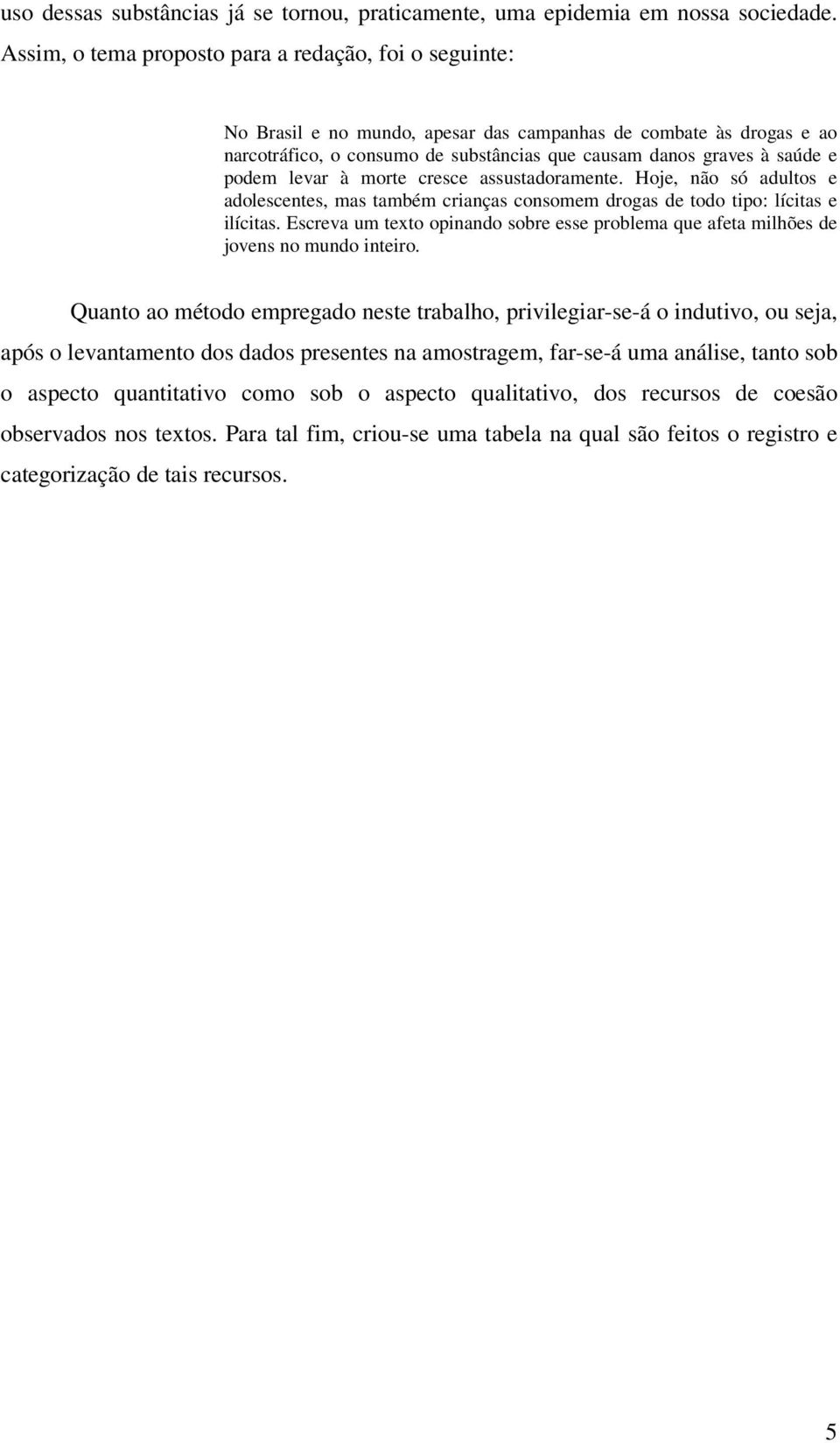 podem levar à morte cresce assustadoramente. Hoje, não só adultos e adolescentes, mas também crianças consomem drogas de todo tipo: lícitas e ilícitas.