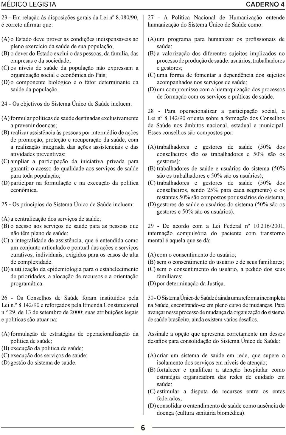 e da sociedade; (C) os níveis de saúde da população não expressam a organização social e econômica do País; (D) o componente biológico é o fator determinante da saúde da população.