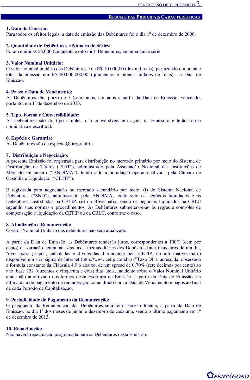 000,00 (dez mil reais), perfazendo o montante total da emissão em R$580.000.000,00 (quinhentos e oitenta milhões de reais), na Data de Emissão. 4.