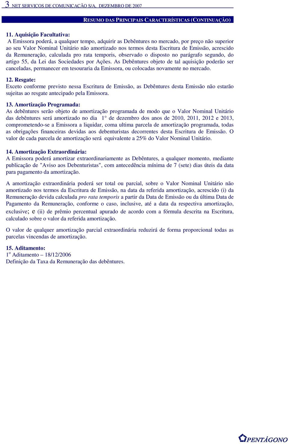 Emissão, acrescido da Remuneração, calculada pro rata temporis, observado o disposto no parágrafo segundo, do artigo 55, da Lei das Sociedades por Ações.