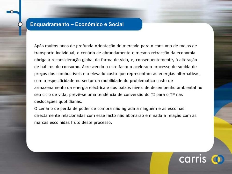 Acrescendo a este facto o acelerado processo de subida de preços dos combustíveis e o elevado custo que representam as energias alternativas, com a especificidade no sector da mobilidade do