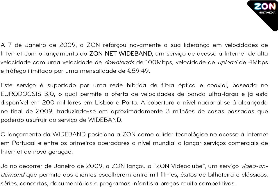 Este serviço é suportado por uma rede híbrida de fibra óptica e coaxial, baseada no EURODOCSIS 3.