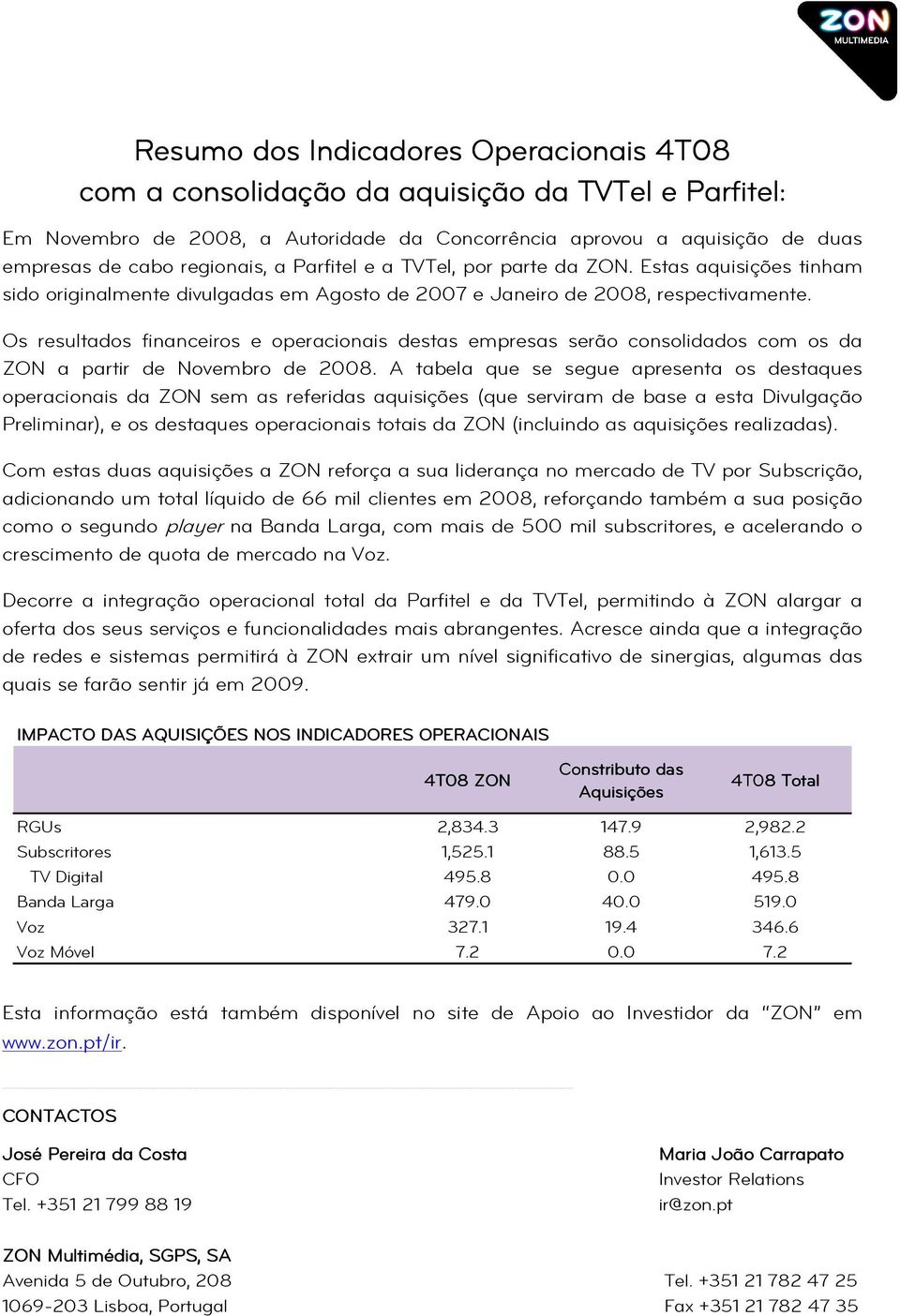 Os resultados financeiros e operacionais destas empresas serão consolidados com os da ZON a partir de Novembro de 2008.