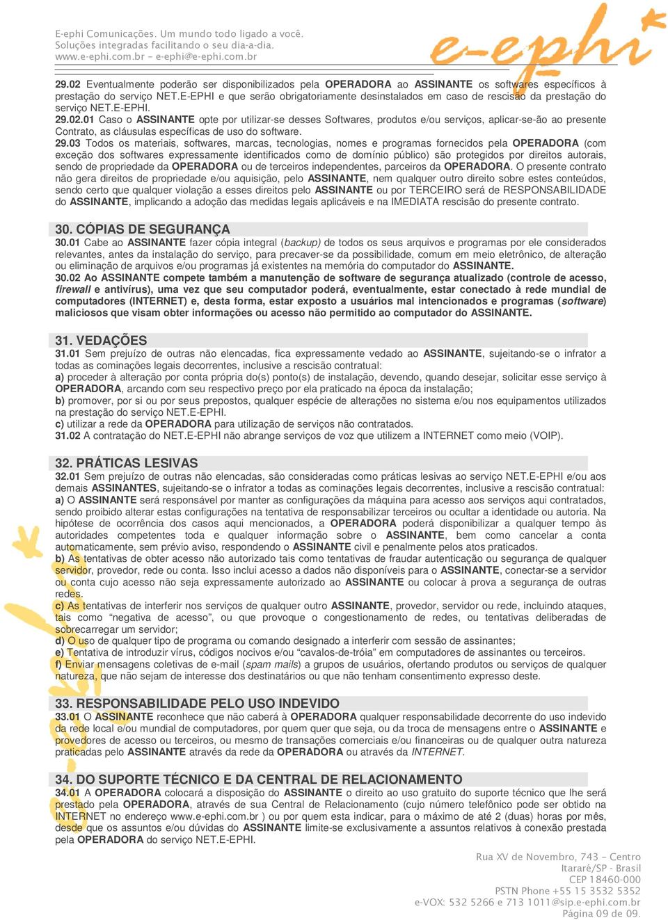 01 Caso o ASSINANTE opte por utilizar-se desses Softwares, produtos e/ou serviços, aplicar-se-ão ao presente Contrato, as cláusulas específicas de uso do software. 29.