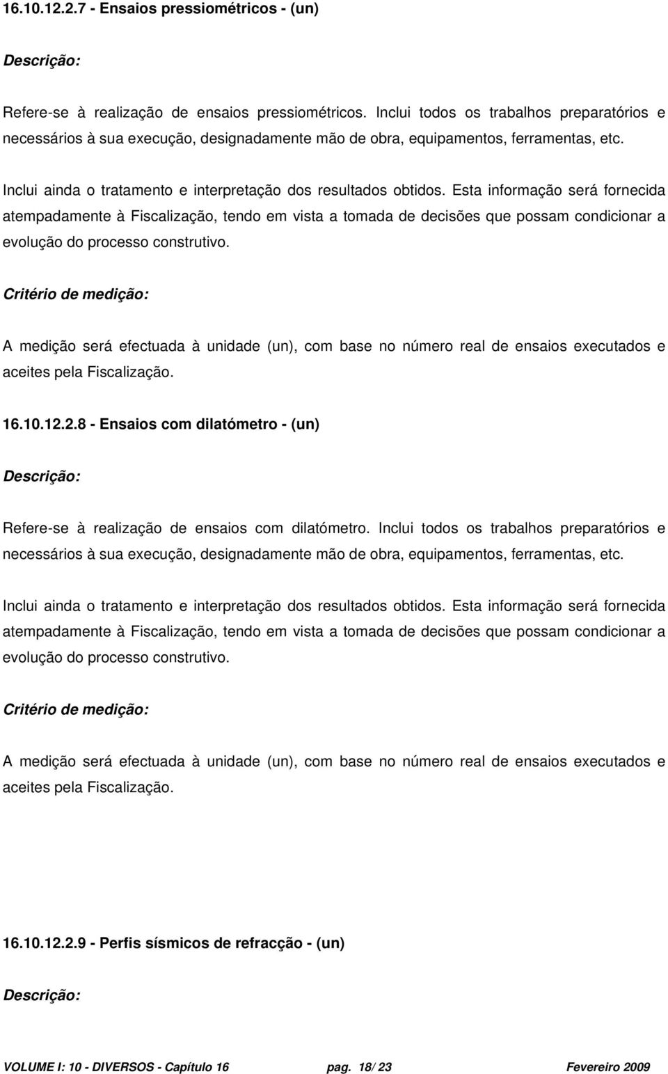 Esta informação será fornecida atempadamente à Fiscalização, tendo em vista a tomada de decisões que possam condicionar a evolução do processo construtivo.