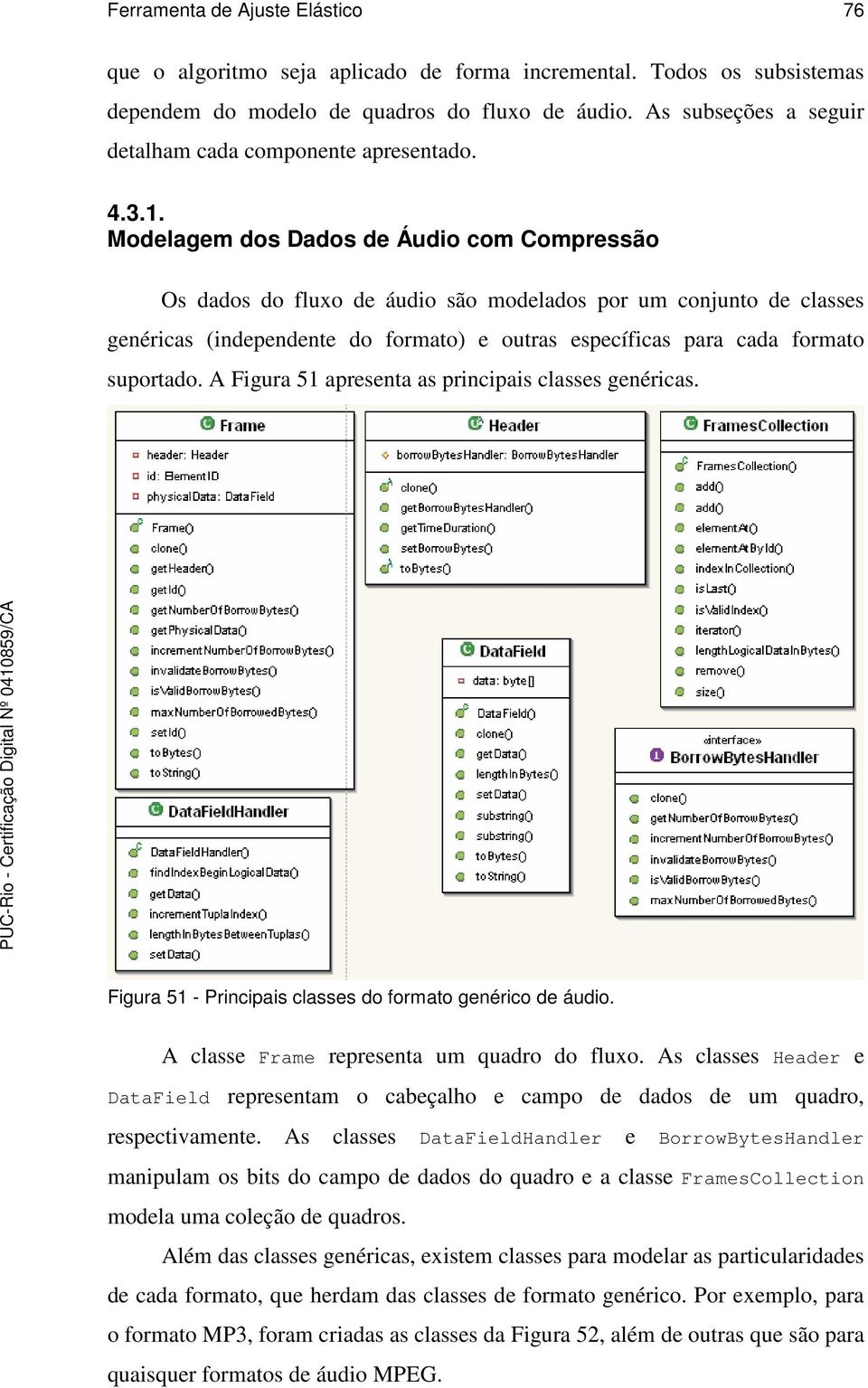 Modelagem dos Dados de Áudio com Compressão Os dados do fluxo de áudio são modelados por um conjunto de classes genéricas (independente do formato) e outras específicas para cada formato suportado.