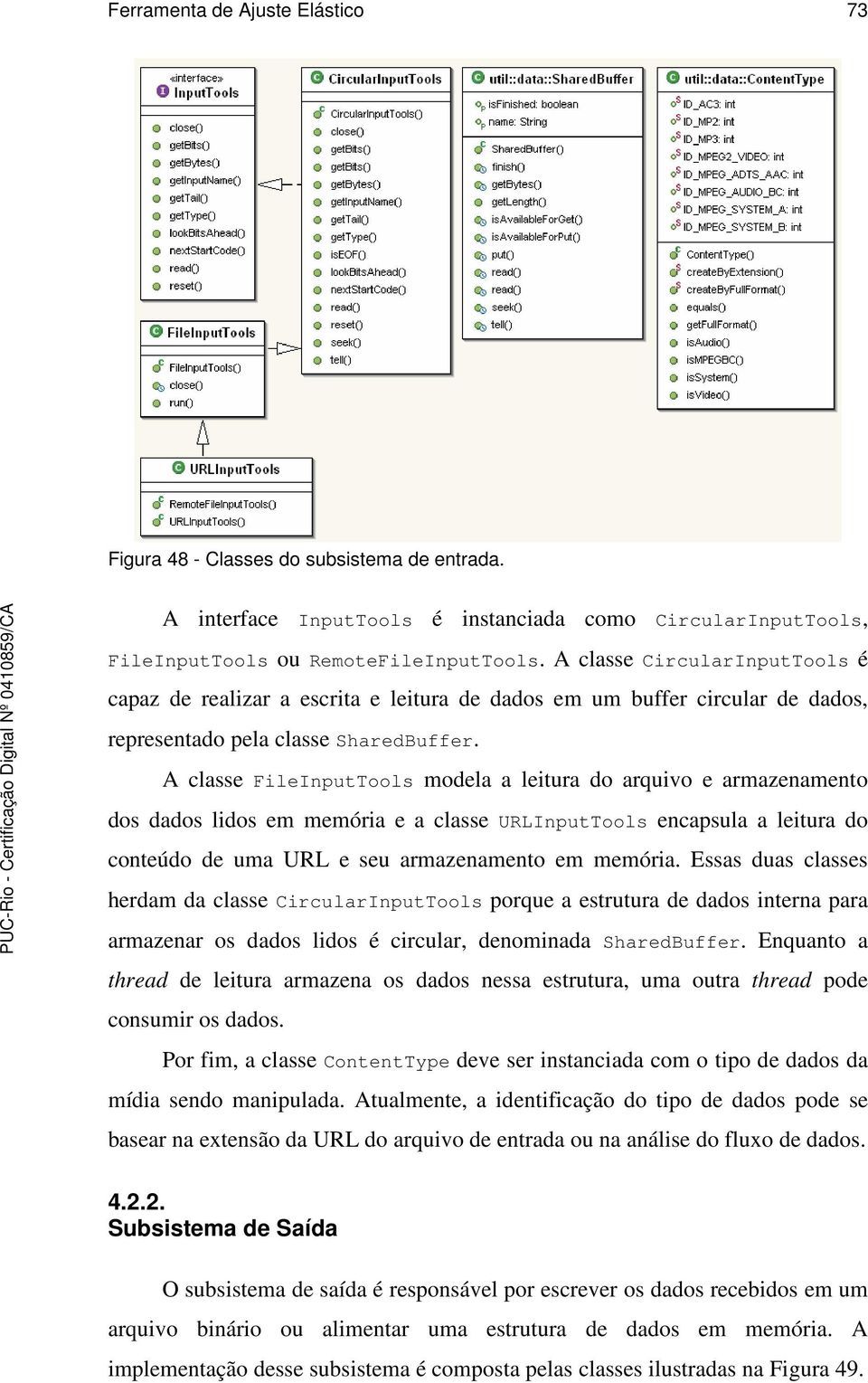 A classe FileInputTools modela a leitura do arquivo e armazenamento dos dados lidos em memória e a classe URLInputTools encapsula a leitura do conteúdo de uma URL e seu armazenamento em memória.