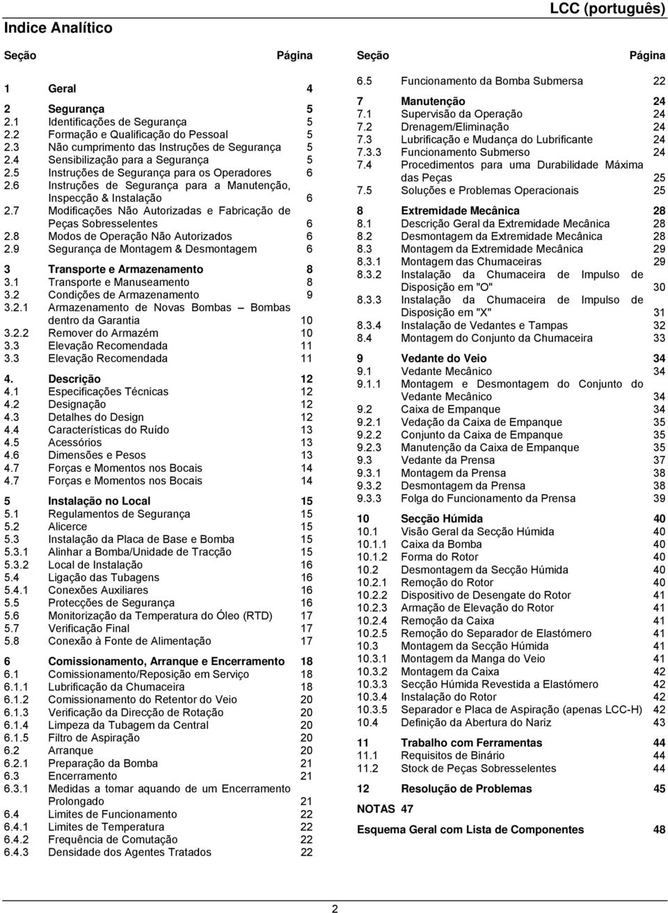 7 Modificações Não Autorizadas e Fabricação de Peças Sobresselentes 6 2.8 Modos de Operação Não Autorizados 6 2.9 Segurança de Montagem & Desmontagem 6 3 Transporte e Armazenamento 8 3.