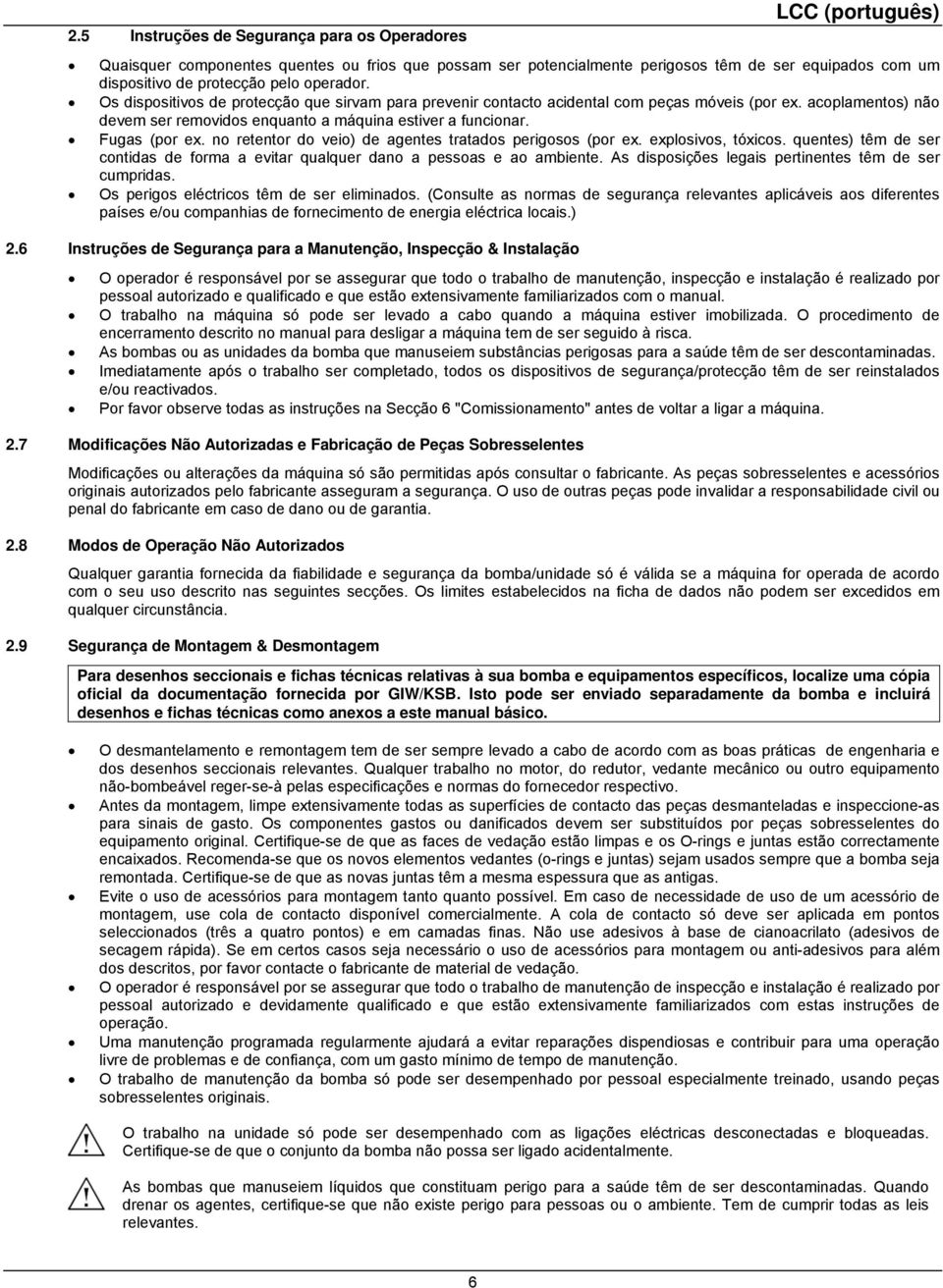 no retentor do veio) de agentes tratados perigosos (por ex. explosivos, tóxicos. quentes) têm de ser contidas de forma a evitar qualquer dano a pessoas e ao ambiente.