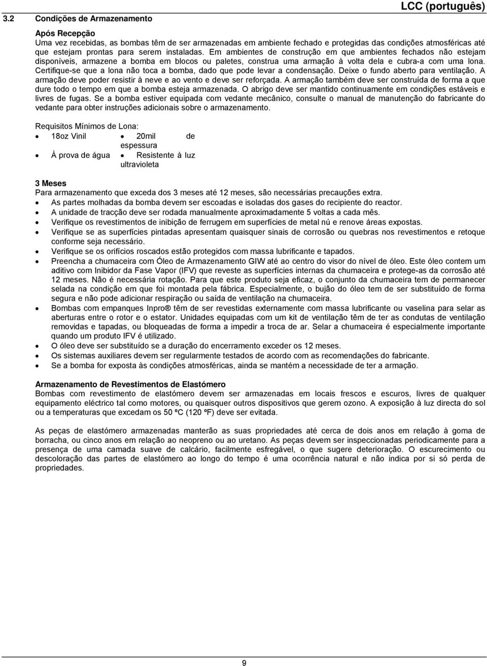 Certifique-se que a lona não toca a bomba, dado que pode levar a condensação. Deixe o fundo aberto para ventilação. A armação deve poder resistir à neve e ao vento e deve ser reforçada.