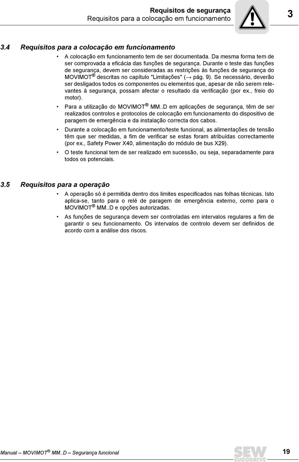 Durante o teste das funções de segurança, devem ser consideradas as restrições às funções de segurança do MOVIMOT descritas no capítulo "Limitações" ( pág. 9).