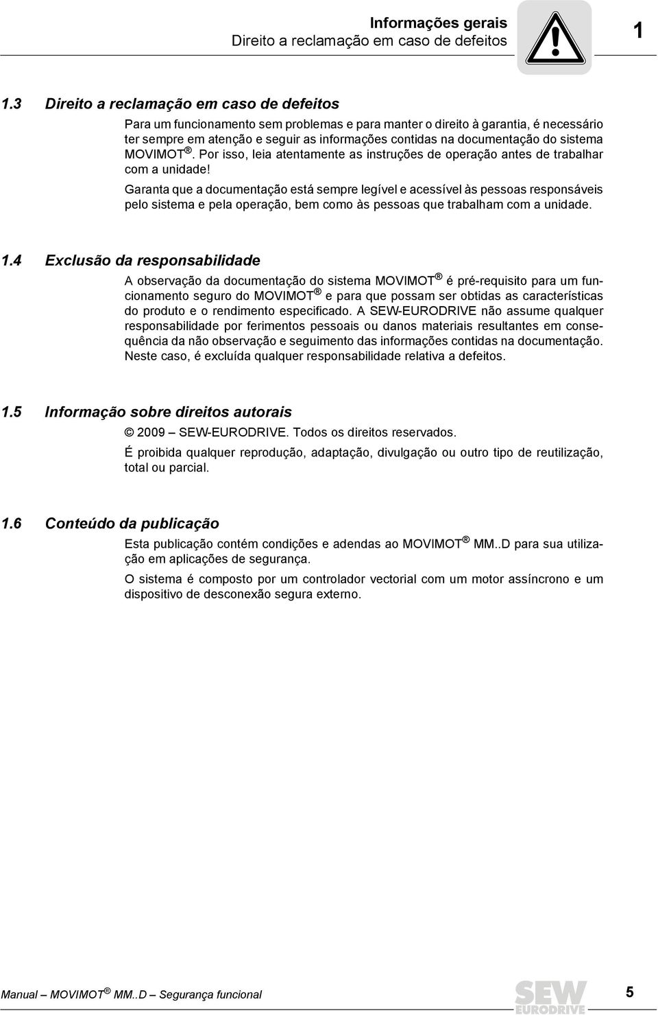 do sistema MOVIMOT. Por isso, leia atentamente as instruções de operação antes de trabalhar com a unidade!