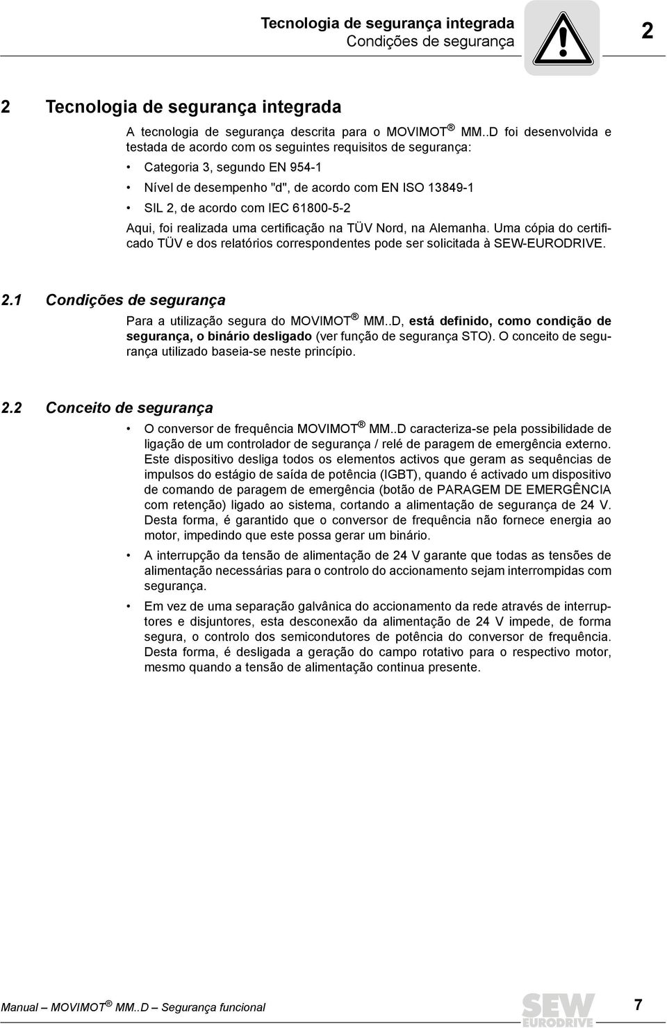 61800-5-2 Aqui, foi realizada uma certificação na TÜV Nord, na Alemanha. Uma cópia do certificado TÜV e dos relatórios correspondentes pode ser solicitada à SEW-EURODRIVE. 2.