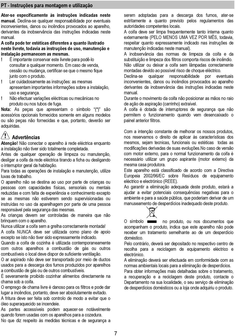 A coifa pode ter estéticas diferentes a quanto ilustrado neste livrete, todavia as instruções de uso, manutenção e instalação permanecem as mesmas.