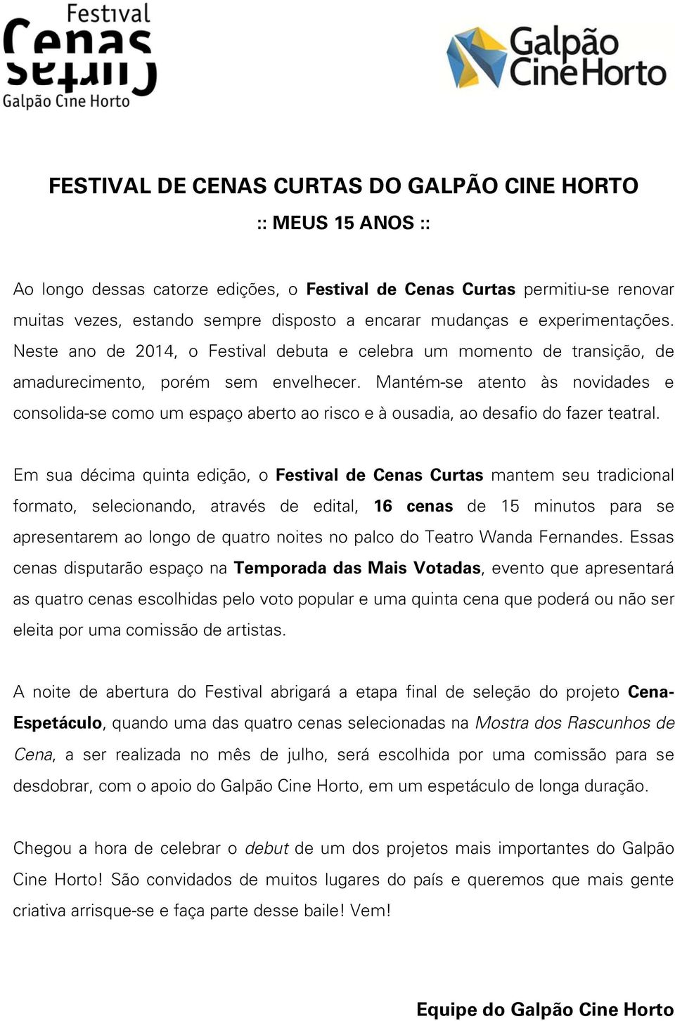 Mantém-se atento às novidades e consolida-se como um espaço aberto ao risco e à ousadia, ao desafio do fazer teatral.