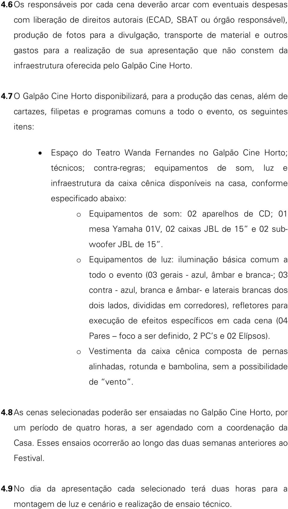 7 O Galpão Cine Horto disponibilizará, para a produção das cenas, além de cartazes, filipetas e programas comuns a todo o evento, os seguintes itens: Espaço do Teatro Wanda Fernandes no Galpão Cine