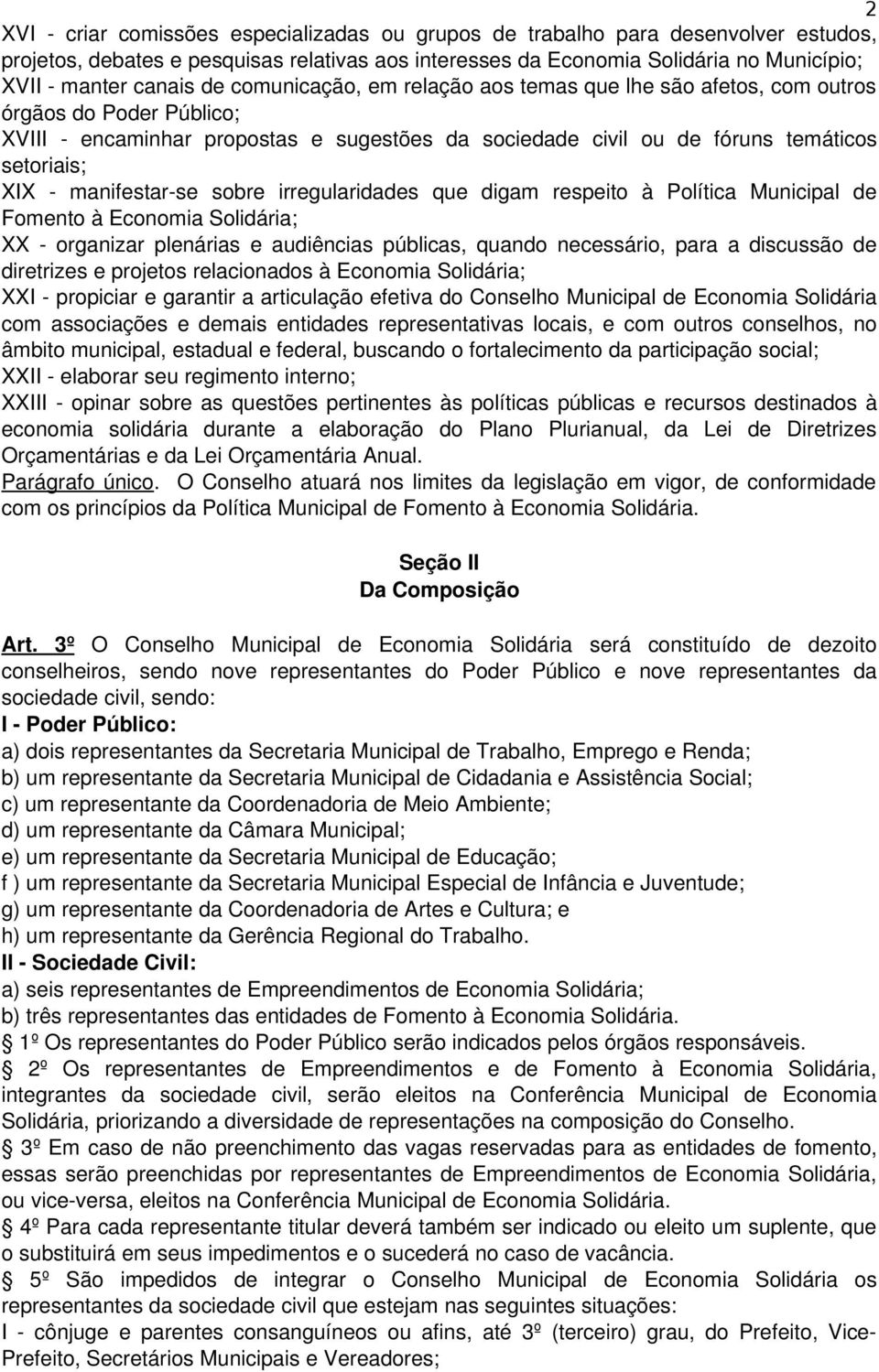 sobre irregularidades que digam respeito à Política Municipal de Fomento à Economia Solidária; XX organizar plenárias e audiências públicas, quando necessário, para a discussão de diretrizes e