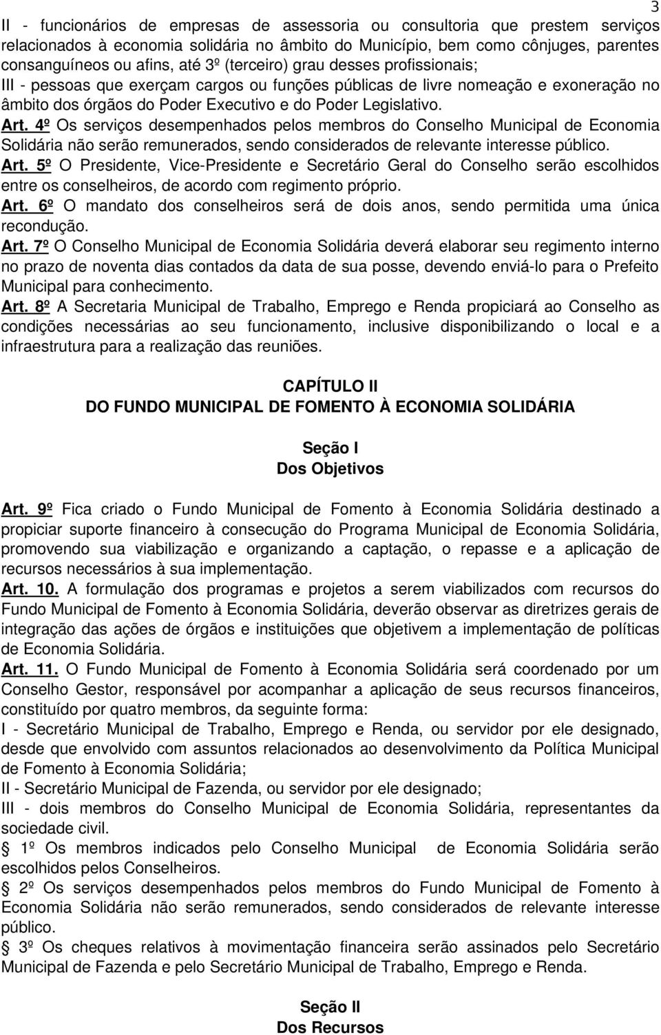 4º Os serviços desempenhados pelos membros do Conselho Municipal de Economia Solidária não serão remunerados, sendo considerados de relevante interesse público. Art.