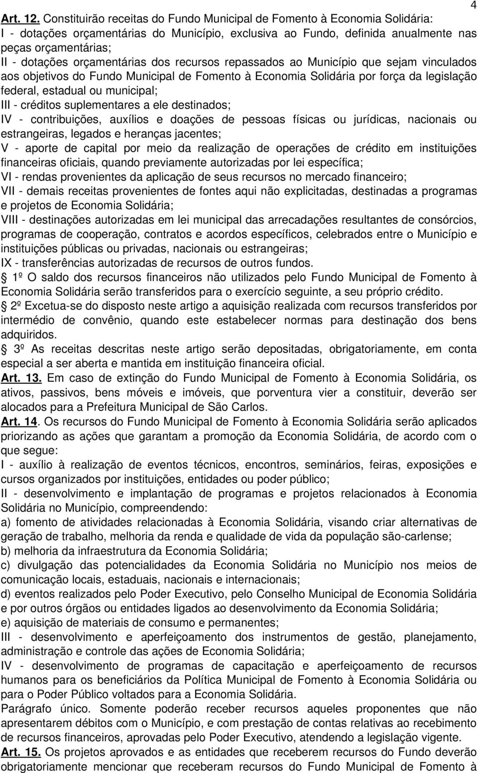 orçamentárias dos recursos repassados ao Município que sejam vinculados aos objetivos do Fundo Municipal de Fomento à Economia Solidária por força da legislação federal, estadual ou municipal; III