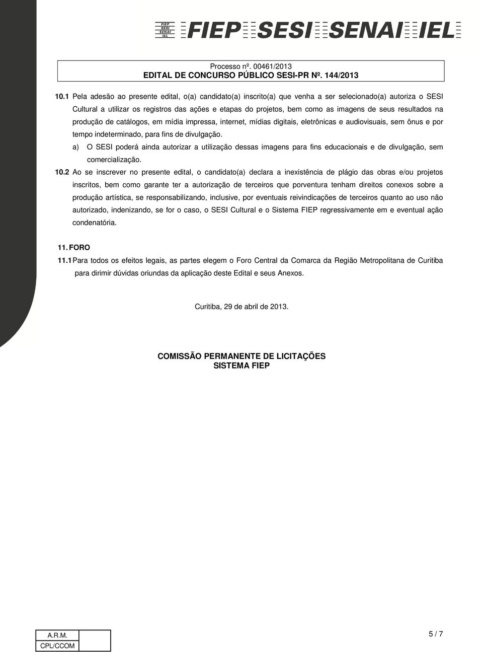 a) O SESI poderá ainda autorizar a utilização dessas imagens para fins educacionais e de divulgação, sem comercialização. 10.