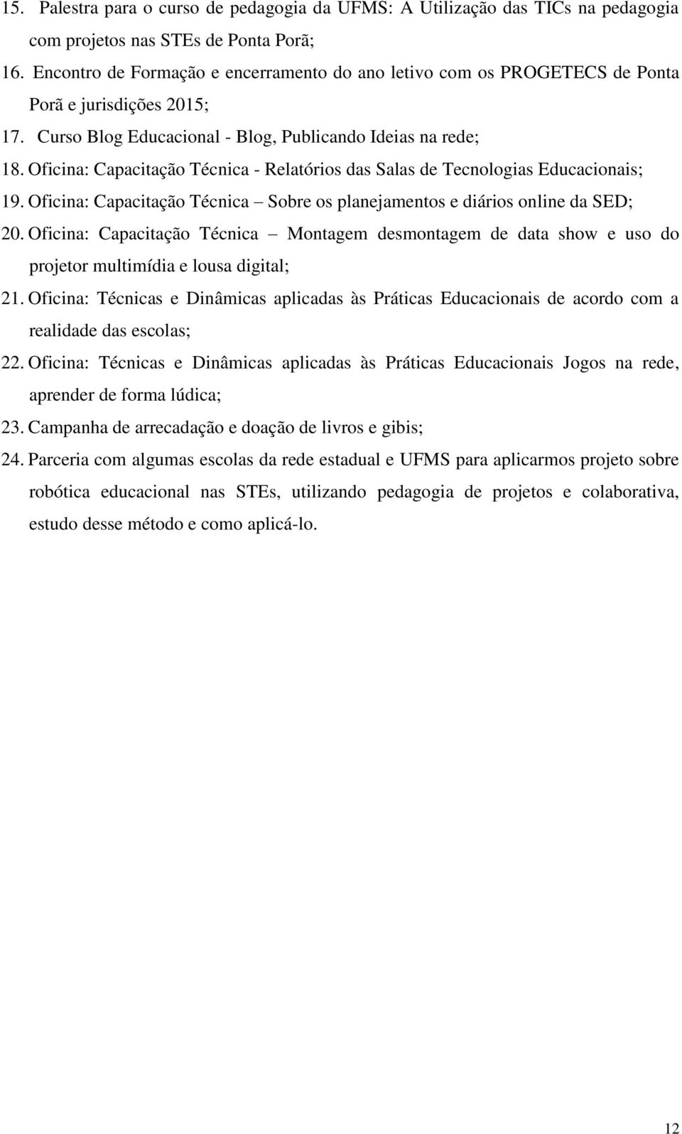 Oficina: Capacitação Técnica - Relatórios das Salas de Tecnologias Educacionais; 19. Oficina: Capacitação Técnica Sobre os planejamentos e diários online da SED; 20.