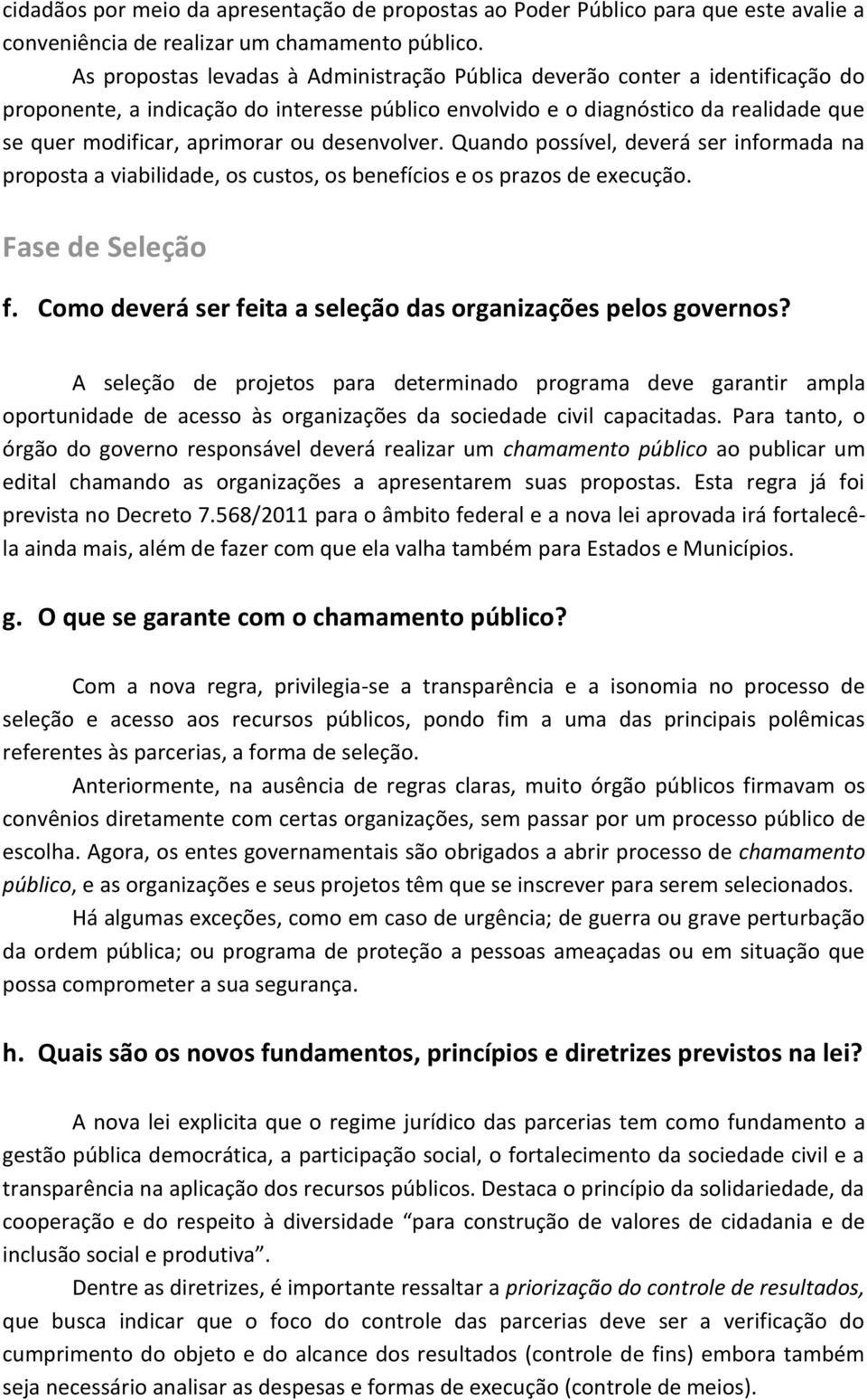 desenvolver. Quando possível, deverá ser informada na proposta a viabilidade, os custos, os benefícios e os prazos de execução. Fase de Seleção f.