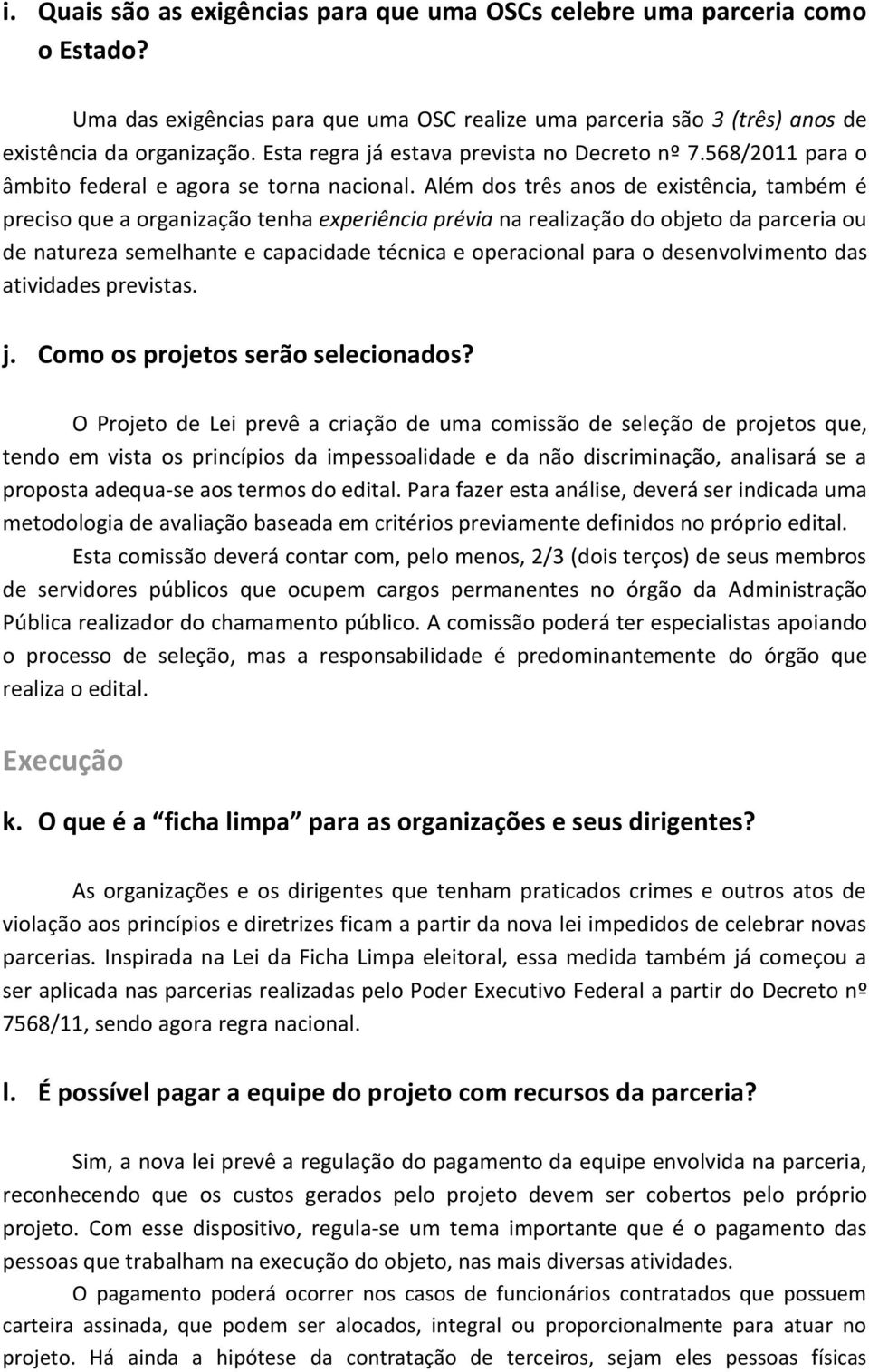 Além dos três anos de existência, também é preciso que a organização tenha experiência prévia na realização do objeto da parceria ou de natureza semelhante e capacidade técnica e operacional para o