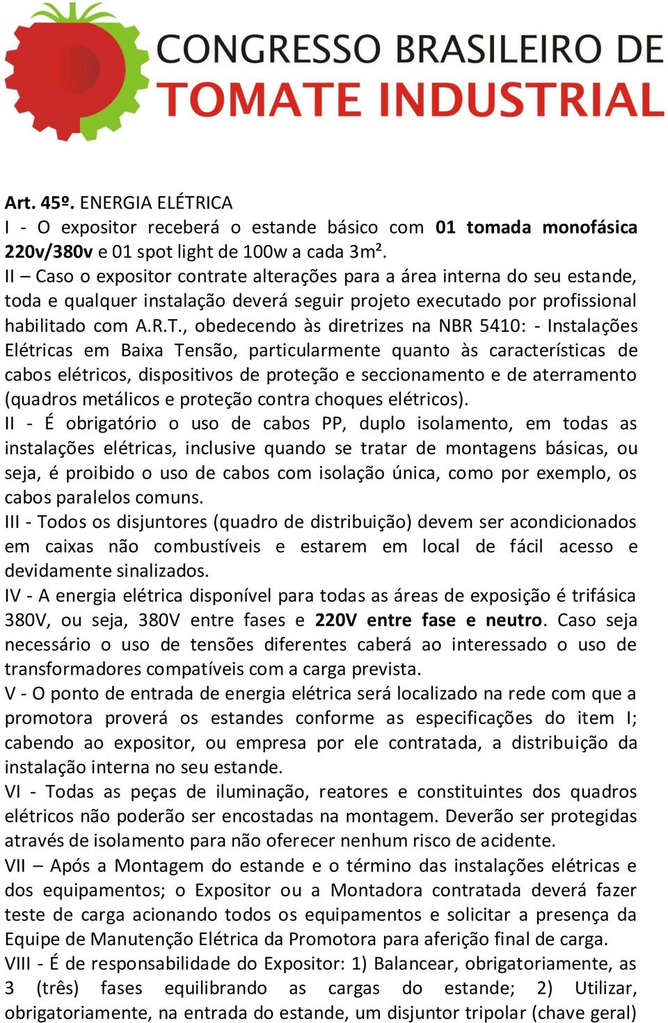 , obedecendo às diretrizes na NBR 5410: - Instalações Elétricas em Baixa Tensão, particularmente quanto às características de cabos elétricos, dispositivos de proteção e seccionamento e de