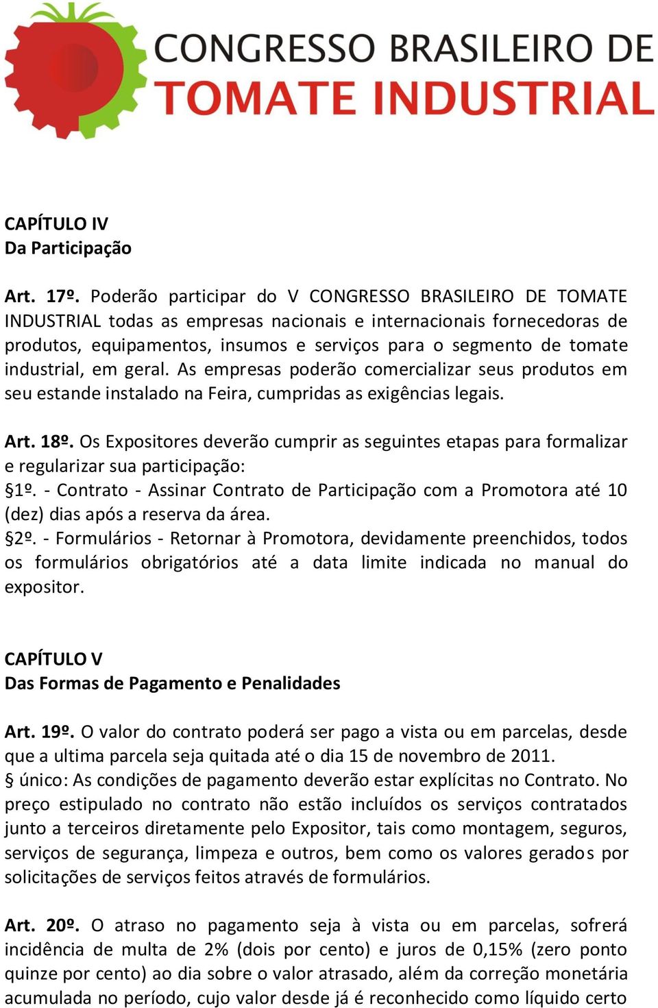 industrial, em geral. As empresas poderão comercializar seus produtos em seu estande instalado na Feira, cumpridas as exigências legais. Art. 18º.