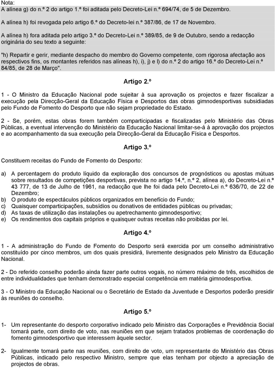 º 389/85, de 9 de Outubro, sendo a redacção originária do seu texto a seguinte: "h) Repartir e gerir, mediante despacho do membro do Governo competente, com rigorosa afectação aos respectivos fins,