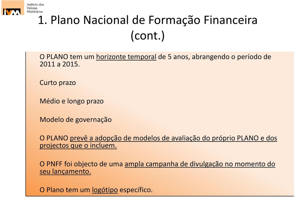 Curto prazo Médio e longo prazo Modelo de governação O PLANO prevê a adopção de modelos de avaliação