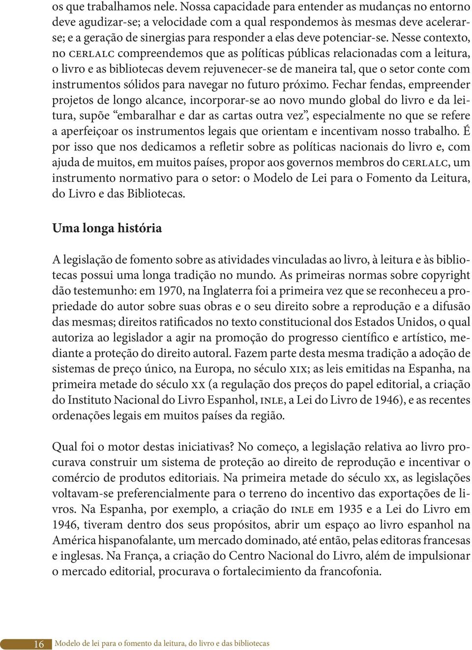 Nesse contexto, no cerlalc compreendemos que as políticas públicas relacionadas com a leitura, o livro e as bibliotecas devem rejuvenecer-se de maneira tal, que o setor conte com instrumentos sólidos