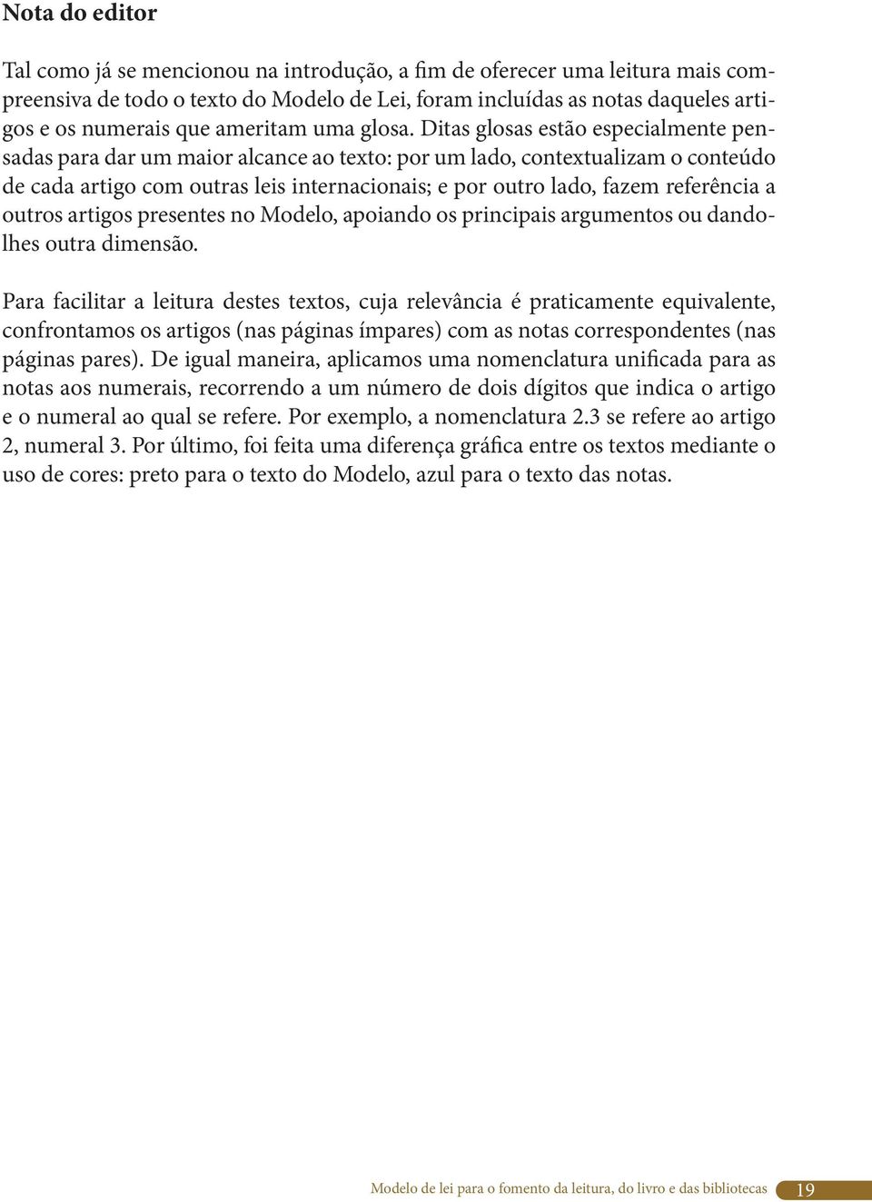 Ditas glosas estão especialmente pensadas para dar um maior alcance ao texto: por um lado, contextualizam o conteúdo de cada artigo com outras leis internacionais; e por outro lado, fazem referência