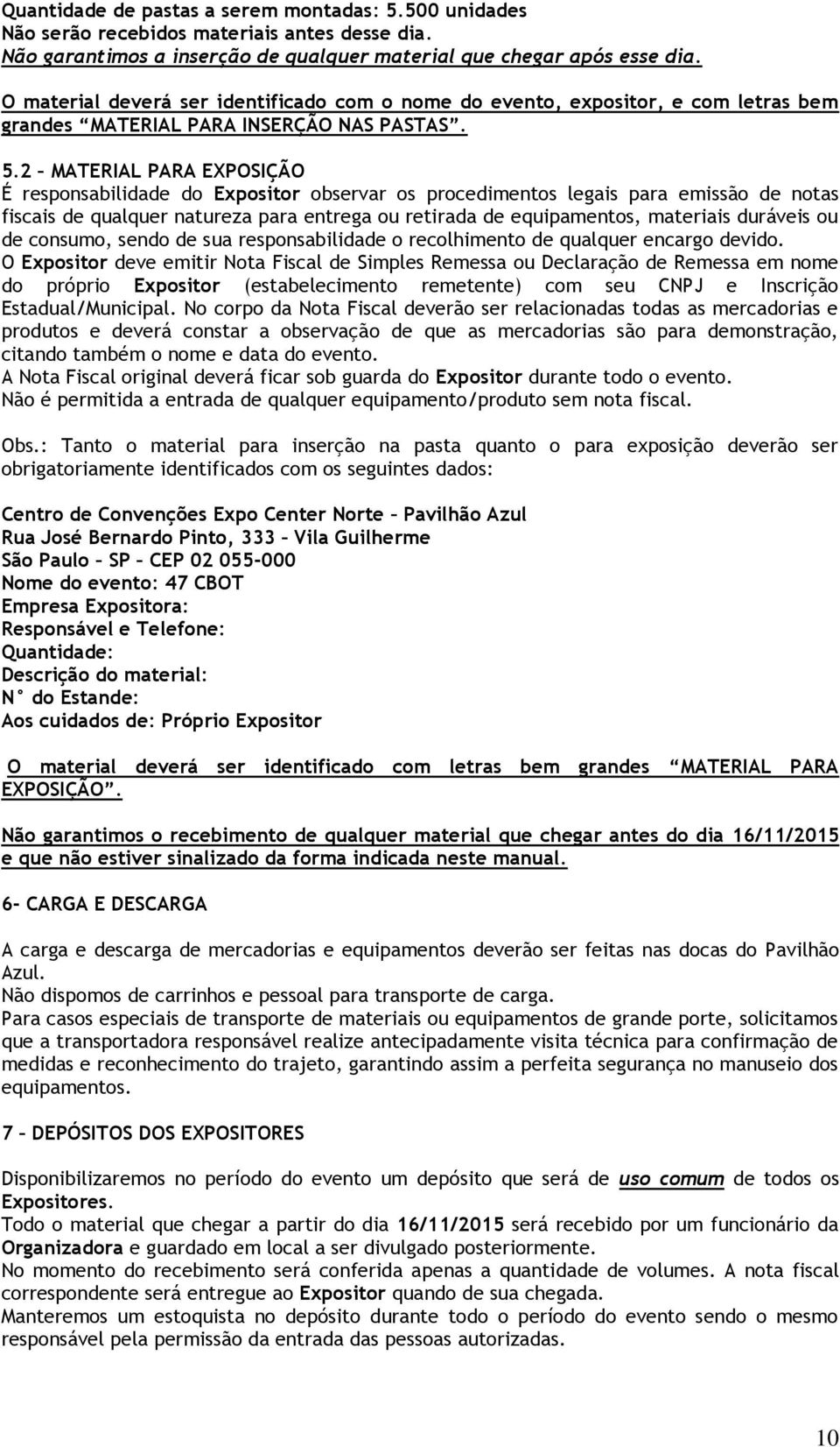 2 MATERIAL PARA EXPOSIÇÃO É responsabilidade do Expositor observar os procedimentos legais para emissão de notas fiscais de qualquer natureza para entrega ou retirada de equipamentos, materiais