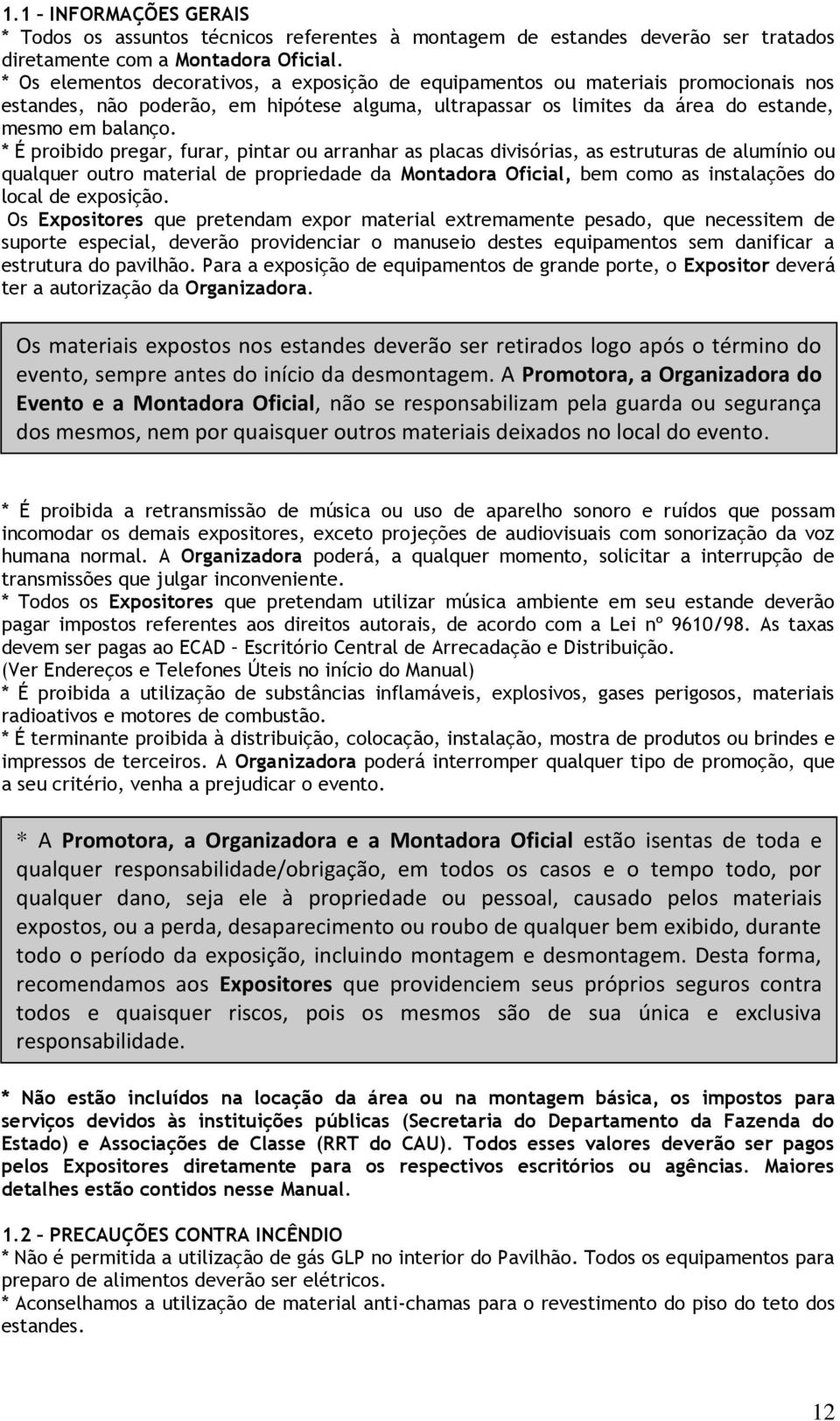 * É proibido pregar, furar, pintar ou arranhar as placas divisórias, as estruturas de alumínio ou qualquer outro material de propriedade da Montadora Oficial, bem como as instalações do local de