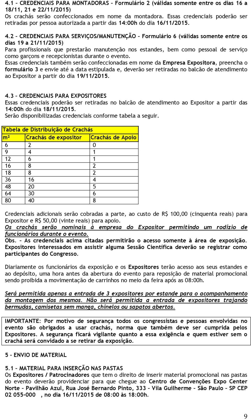 2 CREDENCIAIS PARA SERVIÇOS/MANUTENÇÃO Formulário 6 (válidas somente entre os dias 19 a 21/11/2015) Para profissionais que prestarão manutenção nos estandes, bem como pessoal de serviço como garçons