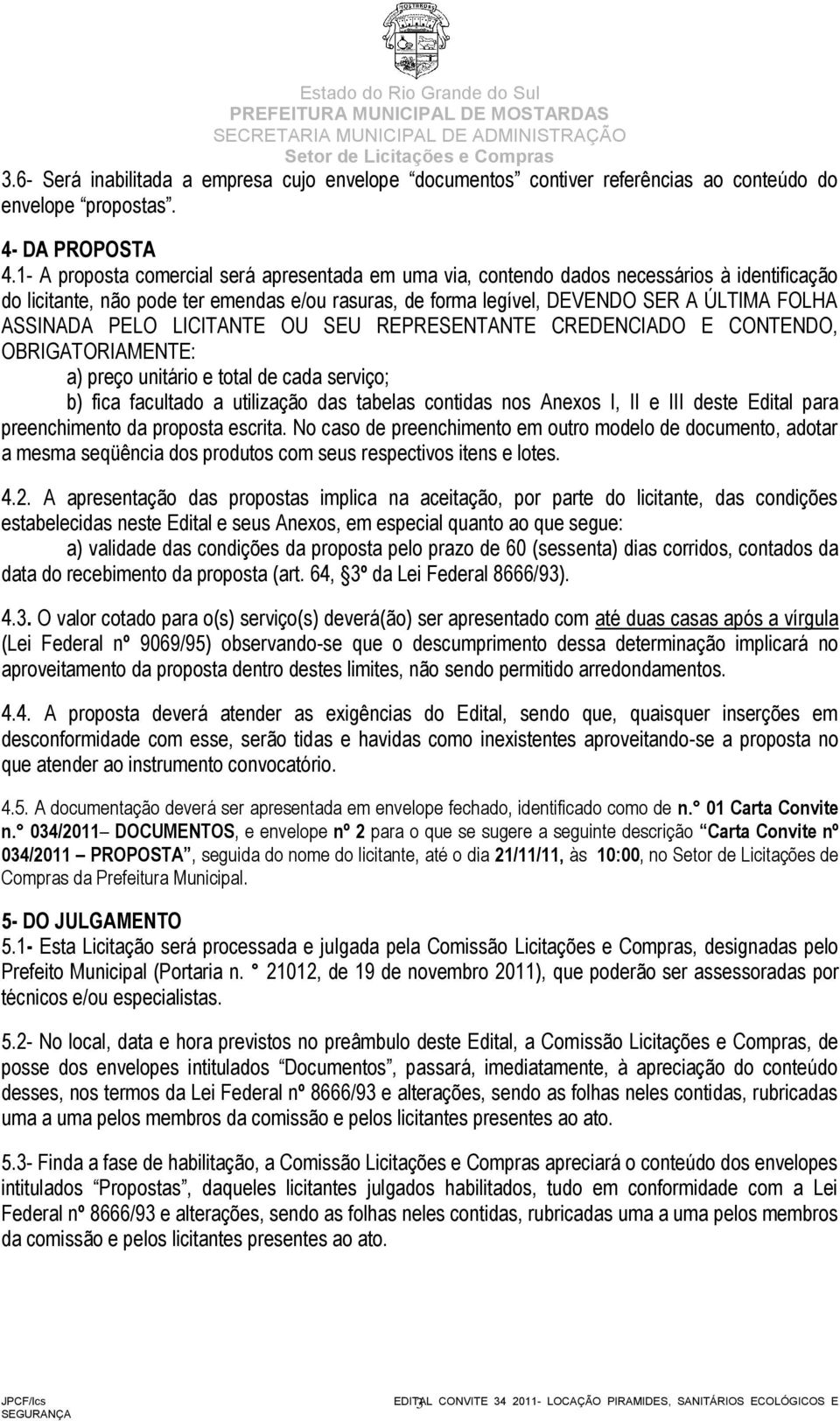 PELO LICITANTE OU SEU REPRESENTANTE CREDENCIADO E CONTENDO, OBRIGATORIAMENTE: a) preço unitário e total de cada serviço; b) fica facultado a utilização das tabelas contidas nos Anexos I, II e III