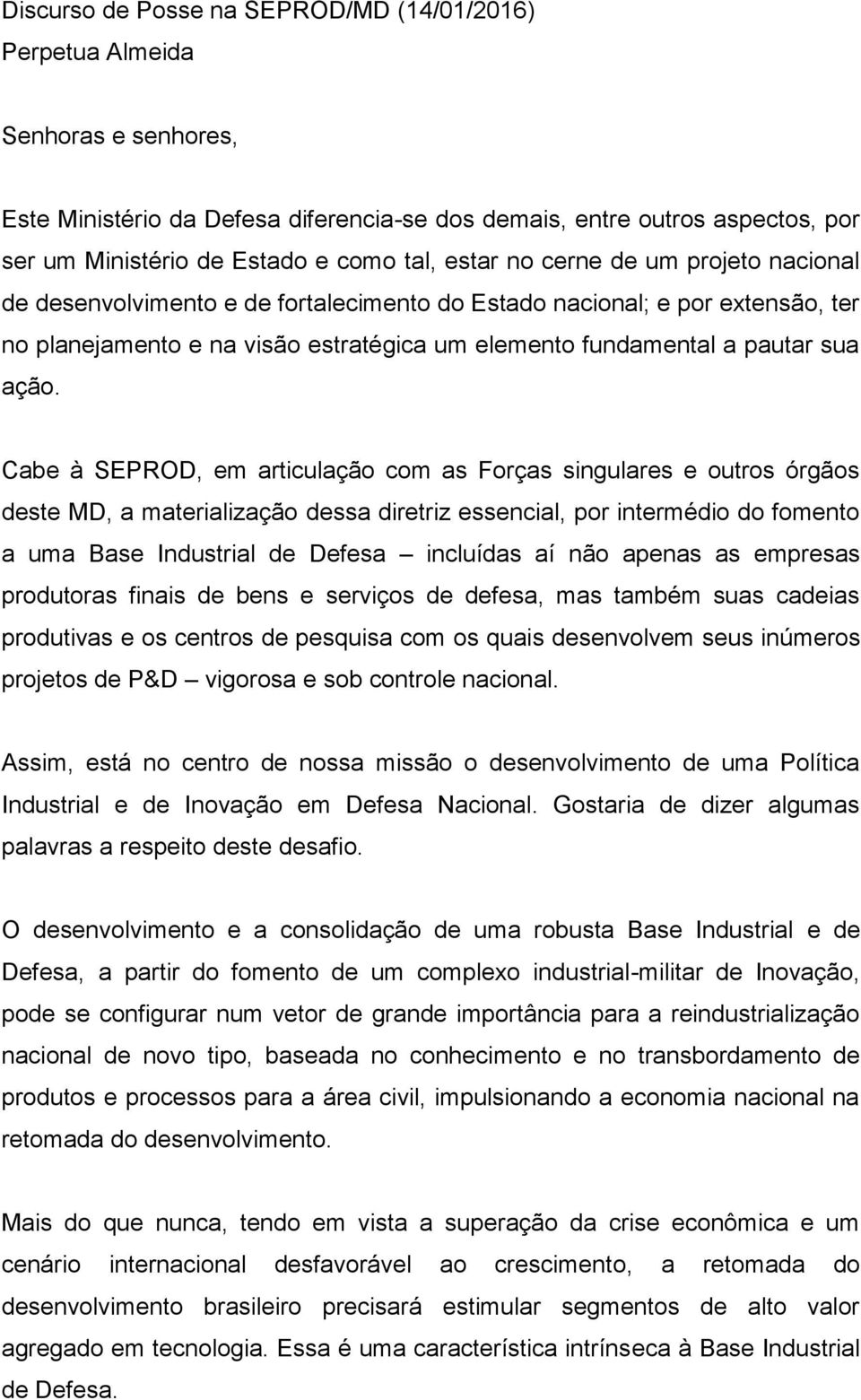 ação. Cabe à SEPROD, em articulação com as Forças singulares e outros órgãos deste MD, a materialização dessa diretriz essencial, por intermédio do fomento a uma Base Industrial de Defesa incluídas