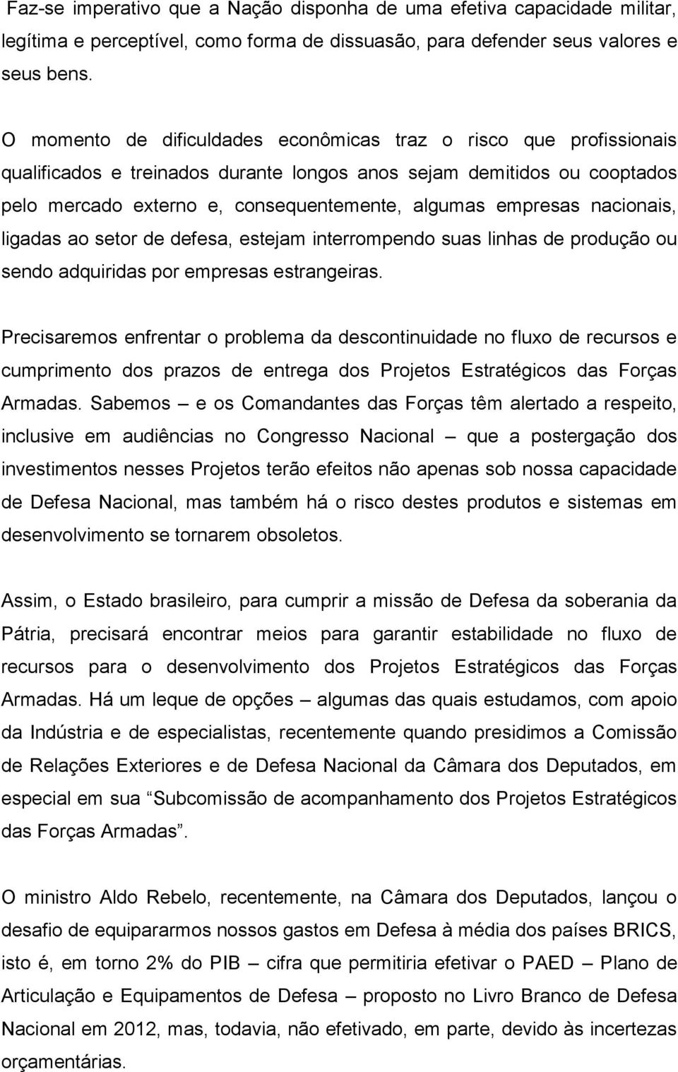 empresas nacionais, ligadas ao setor de defesa, estejam interrompendo suas linhas de produção ou sendo adquiridas por empresas estrangeiras.