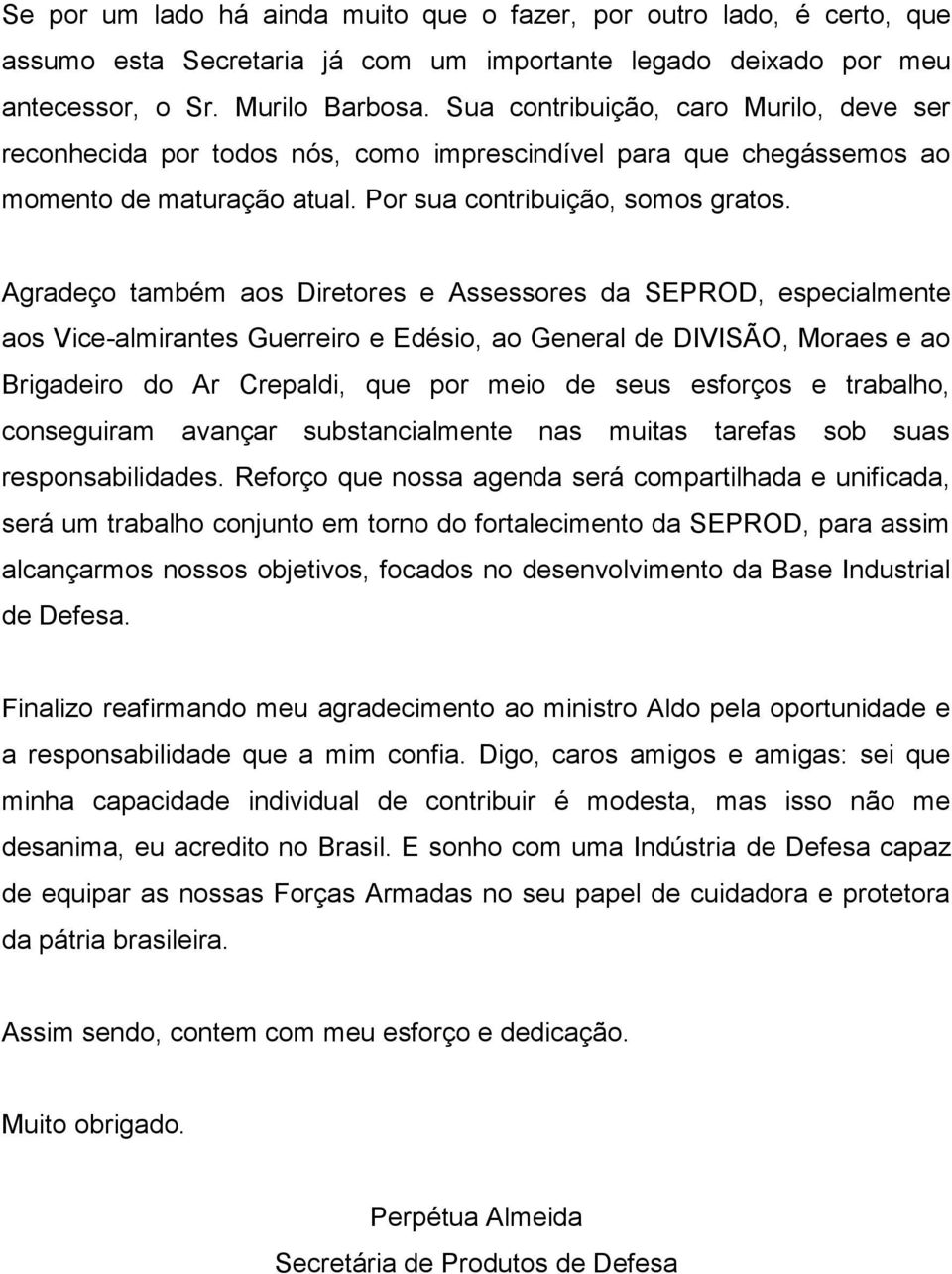 Agradeço também aos Diretores e Assessores da SEPROD, especialmente aos Vice-almirantes Guerreiro e Edésio, ao General de DIVISÃO, Moraes e ao Brigadeiro do Ar Crepaldi, que por meio de seus esforços