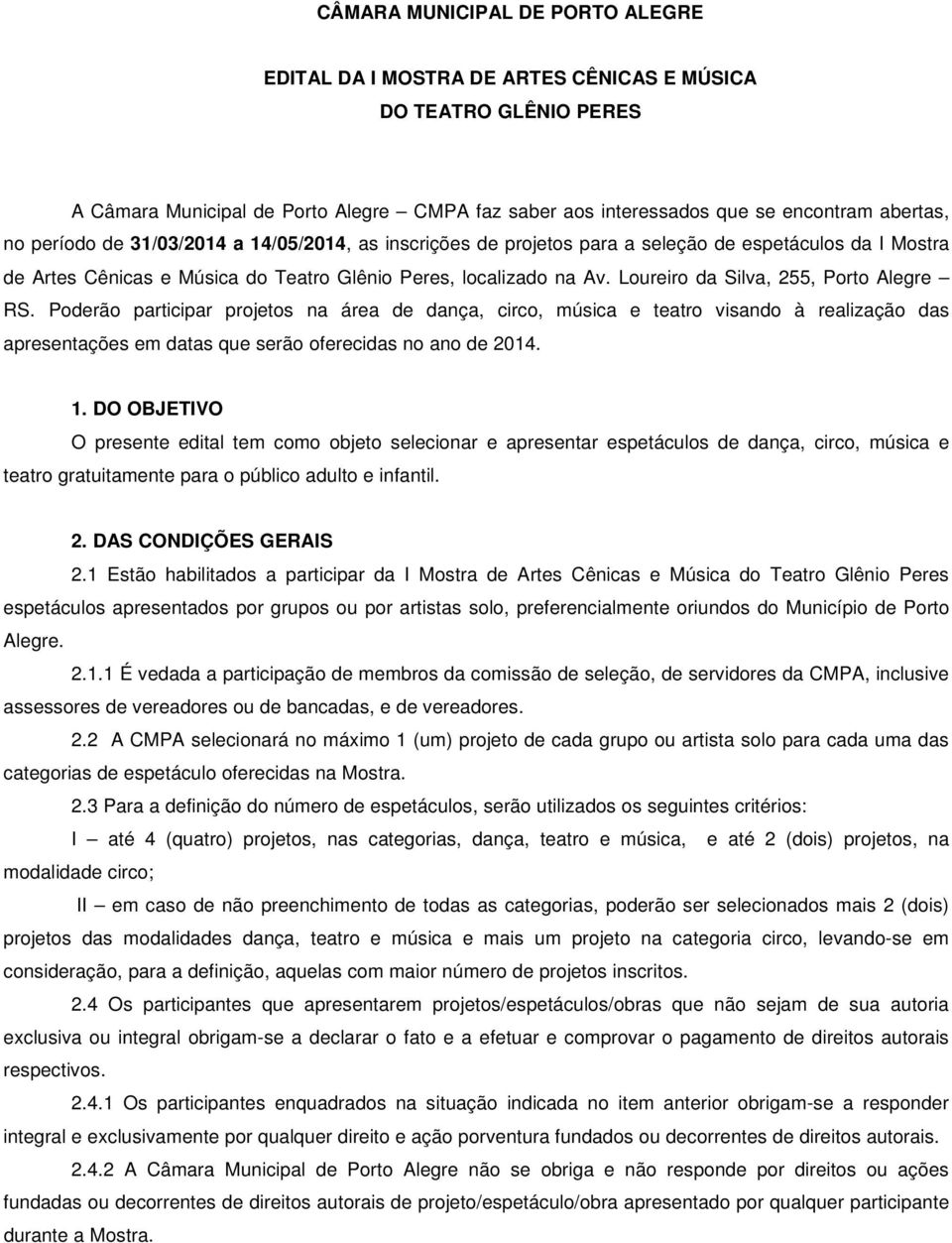 Loureiro da Silva, 255, Porto Alegre RS. Poderão participar projetos na área de dança, circo, música e teatro visando à realização das apresentações em datas que serão oferecidas no ano de 2014. 1.