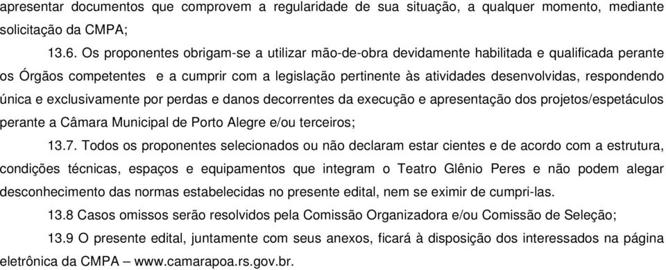 única e exclusivamente por perdas e danos decorrentes da execução e apresentação dos projetos/espetáculos perante a Câmara Municipal de Porto Alegre e/ou terceiros; 13.7.